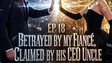 Betrayed by My Fiancé Claimed by His CEO Uncle EP 16