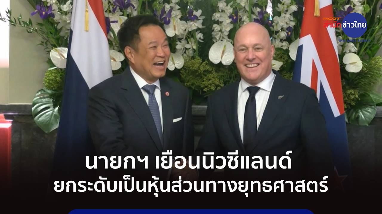 นายกฯ เยือนนิวซีแลนด์ ยกระดับเป็นหุ้นส่วนทางยุทธศาสตร์
