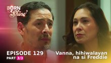 Born To Shine: Vanna, hihiwalayan na si Freddie (Episode 129 - Part 3/3)