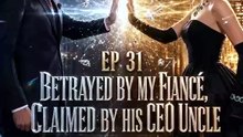 Betrayed by My Fiancé Claimed by His CEO Uncle EP 30