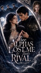Three Alphas Lost Me to Their Rival | Werewolf Betrayal Revenge Romance