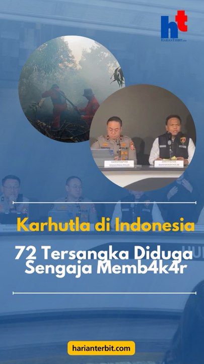 Karhutla di Indonesia72 Tersangka Diduga Sengaja Memb4k4r