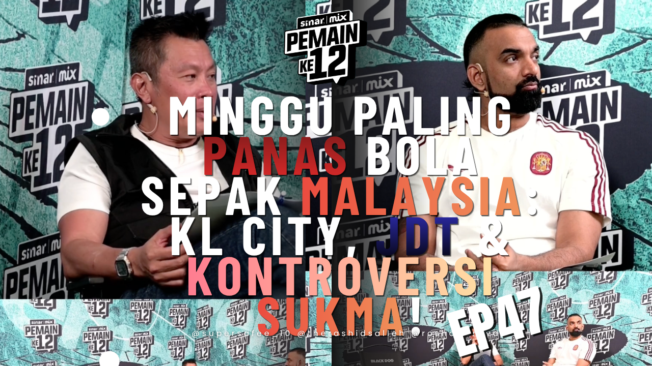 Minggu Paling Panas Bola Sepak Malaysia: KL City, JDT & Kontroversi Sukma! | Pemain Ke-12 | EP:47