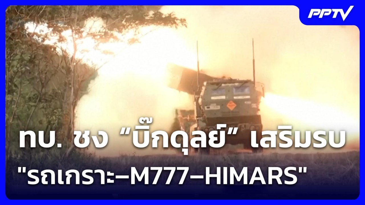ทบ. ชง “บิ๊กดุลย์” เสริมรบ "รถเกราะ–M777–HIMARS...