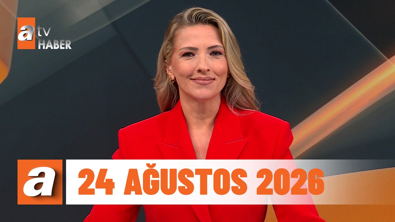 atv Ana Haber | 24 Ağustos 2026
