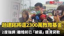 趙建銘將歸還2300萬教育基金  2度強調：離婚前已「被逼」還清貸款