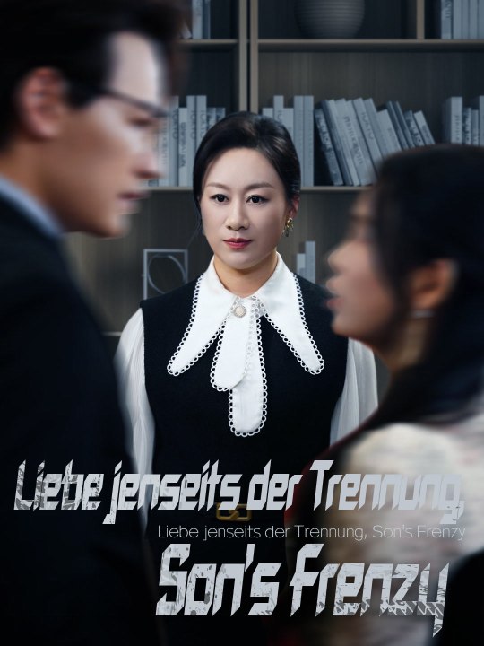 Liebe jenseits der Trennung, Son's Frenzy | Komplette Serie | Short Drama Deutsch
