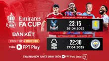 Bán Kết Emirates FA Cup Mùa Giải 2024/25 | Trailer trên Truyền Hình FPT Play