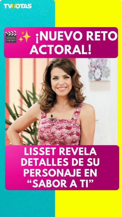 Lisset revela detalles de “Filomena”, su personaje en “Sabor a ti”