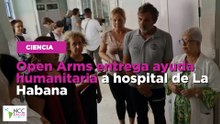Open Arms entrega ayuda humanitaria a hospital de La Habana