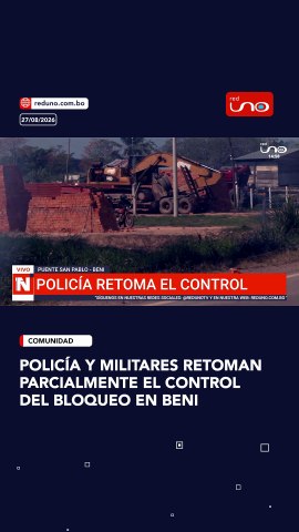 POLICÍA Y MILITARES RETOMAN PARCIALMENTE EL CONTROL DEL BLOQUEO EN BENI