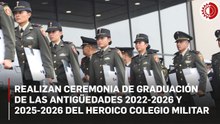Realizan Ceremonia de Graduación de las Antigüedades 2022-2026 y 2025-2026 del Heroico Colegio Militar