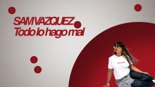 Sam Vazquez - Todo Lo Hago Mal (LETRA)