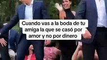 CUANDO VAS A LA BODA DE TU AMIGA QUE SE CASO POR AMOR Y NO POR DINERO
