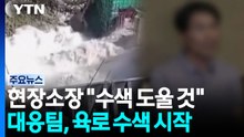 현장소장 "남아서 수색 도울 것"...신속대응팀, 아침 일찍 육로 수색 시작 / YTN