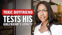 Toxic Boyfriend Tests His Girlfriend's Loyalty