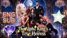 The Alpha King's True Heiress🍷👑NEW DRAMA【ENG SUB】💚🧡