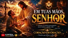 EM TUAS MÃOS, SENHOR | Louvor Católico de Entrega e Adoração | Coração em Oração