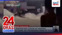 Ilang bahagi ng Luzon at Visayas, binaha dahil sa thunderstorms at ITCZ | 24 Oras Weekend