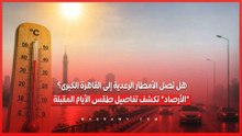 هل تصل الأمطار الرعدية إلى القاهرة الكبرى؟ "الأرصاد" تكشف تفاصيل طقس الأيام المقبلة