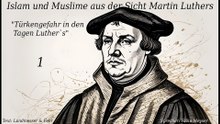Islam und Muslime aus der Sicht Martin Luthers - Teil 1 - "Türkengefahr in den Tagen Luther`s"