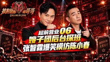 《披荆斩棘的哥哥 S1》超前营业06｜嫂子团后台探班 张智霖爆笑模仿陈小春