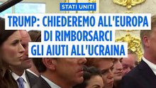 Trump: gli Usa chiederanno all'Europa di ripagare tutti gli aiuti all'Ucraina