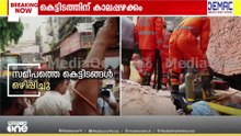 സമീപ കെട്ടിടത്തിലെ ആളുകളെ മാറ്റി; സുരക്ഷ പരിശോധിക്കണം; രക്ഷാപ്രവർത്തനത്തിന് കൂടുതൽ NDRF സംഘമെത്തി