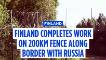 Finland completes work on 200km fence along border with Russia