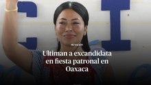 Asesinan a Amy Navarrete, excandidata a la alcaldía de Matías Romero, durante fiesta patronal en Oaxaca