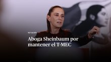 Aboga Sheinbaum por mantener el T-MEC