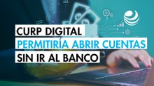 CURP digital será reconocida como identificación oficial para abrir cuentas bancarias