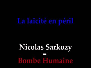 La laïcité en péril - Nicolas Sarkozy = Bombe Humaine