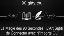 La Magie des 90 Secondes : L'Art Subtil de Connecter avec N'importe Qui