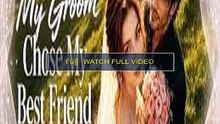 my groom choose my best friend -HD'Movie