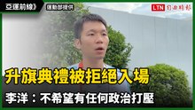 亞運前線》升旗典禮被拒絕入場 李洋：不希望有任何政治打壓