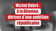Michel Debré et la Réunion : autopsie d'une politique