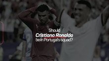 Should Cristiano Ronaldo be in Portugal's squad?