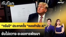 "ทรัมป์" ประกาศตั้ง "กองกำลัง AI" ยันไม่ขวาง-ชะลอการพัฒนา | ทันโลก EXPRESS | 20 ก.ย. 69