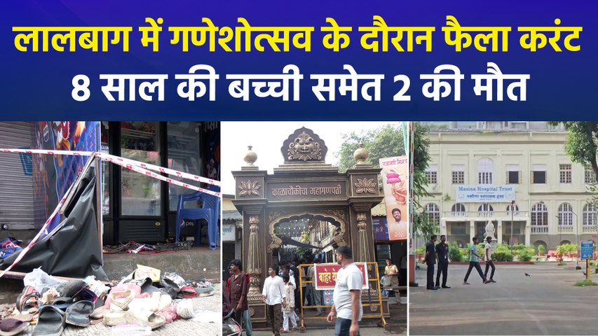 मुंबई के लालबाग महागणपति पंडाल के पास फैला करंट, मातम में डूबी मायानगरी, 8 साल की बच्ची समेत दो की मौत