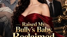Raised My Bully’s Baby, He Reclaimed Everything | Billionaire Revenge Romance | Short Drama - FULL EP - ENGSUB