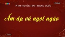 [Thuyết Minh] Ấm Áp Và Ngọt Ngào - Tập 15 - HP Media