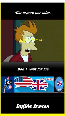 Don´t  wait for me.