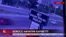 Antalya'da direksiyon başında fenalaşan sürücü hayatını kaybetti