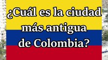 ¿Cuál es la ciudad más antigua de Colombia?