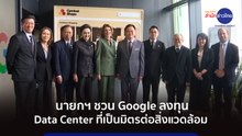นายกฯ ชวน Google ลงทุน Data Center ที่เป็นมิตรต่อสิ่งแวดล้อม