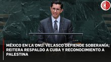 México defiende en la ONU su soberanía, el fin del bloqueo a Cuba y el reconocimiento a Palestina