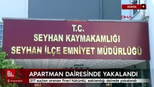 Adana'da 317 suçtan aranan firari hükümlü, saklandığı apartman dairesinde yakalandı