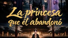 La princesa que él abandonó | Serie Completa | Short Drama Español