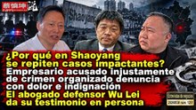 ¿Por qué tantos casos en Shaoyang? Empresario denuncia acusación injusta; habla el abogado Wu Lei